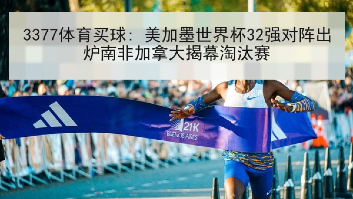 3377体育买球: 美加墨世界杯32强对阵出炉南非加拿大揭幕淘汰赛