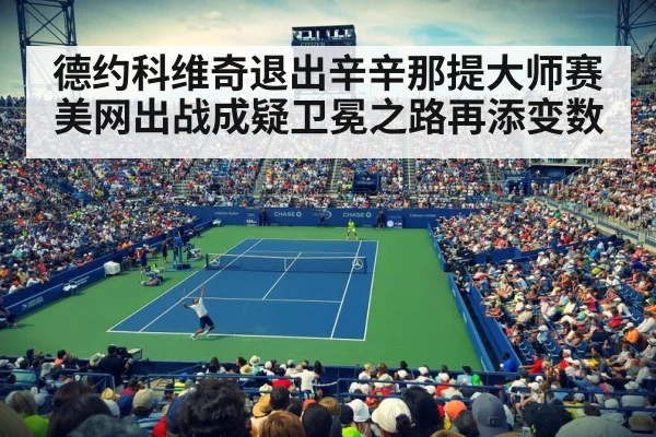德约科维奇退出辛辛那提大师赛美网出战成疑卫冕之路再添变数